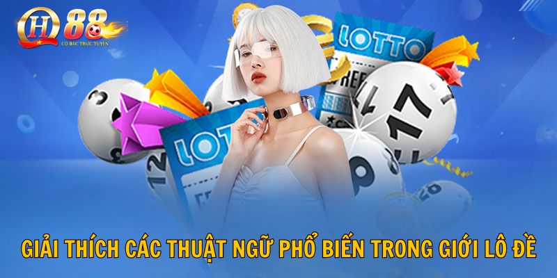 Giải Thích Các Thuật Ngữ Phổ Biến Trong Giới Lô Đề